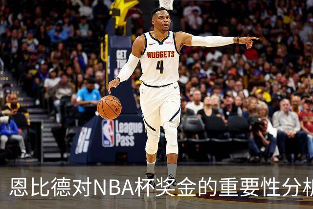 恩比德对NBA杯奖金的重要性分析